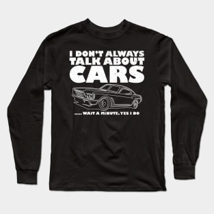 I Don't Always Talk About Cars, car lover, funny Car Lover Gift, Car Guy, Car, Car Fan Gift Funny Car gift Long Sleeve T-Shirt